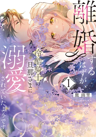 離婚するはずが、冷酷騎士の旦那さまに溺愛されていたようです(1)